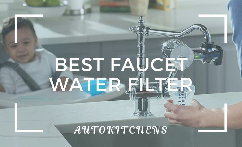 Top 5 Best Faucet Water Filter Review and Buying Guide AutoKitchens